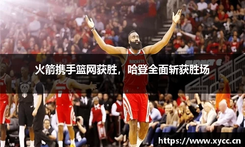 火箭携手篮网获胜，哈登全面斩获胜场
