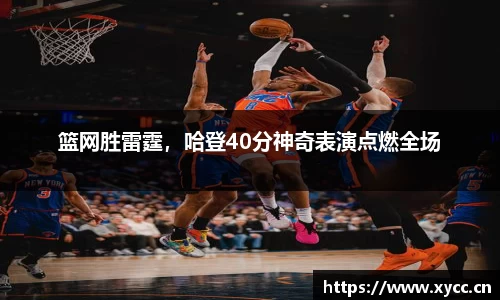 篮网胜雷霆，哈登40分神奇表演点燃全场