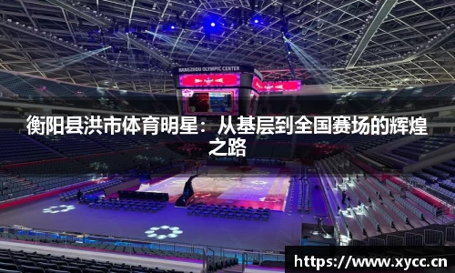 衡阳县洪市体育明星：从基层到全国赛场的辉煌之路