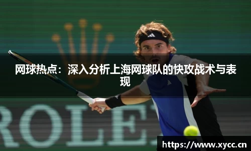 网球热点：深入分析上海网球队的快攻战术与表现