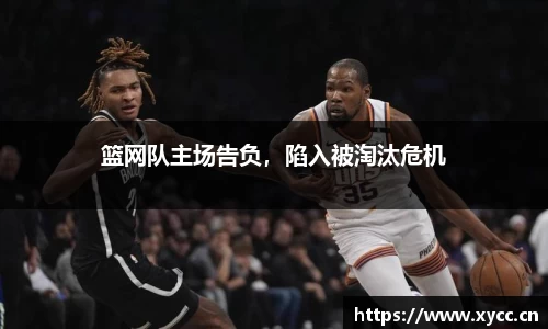 篮网队主场告负，陷入被淘汰危机