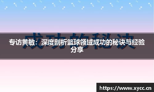 专访黄敏：深度剖析篮球领域成功的秘诀与经验分享