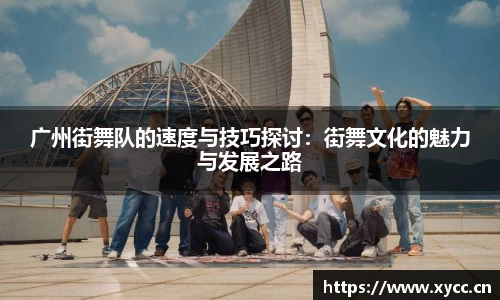 广州街舞队的速度与技巧探讨：街舞文化的魅力与发展之路