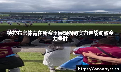 特拉布宗体育在新赛季展现强劲实力迎战劲敌全力争胜